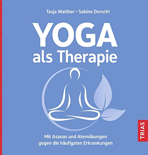 Yoga als Therapie: Mit Asanas und Atemübungen gegen die häufigsten Erkrankungen von Trias