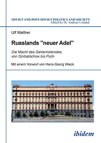 Russlands "neuer Adel": Die Macht Des Geheimdienstes Von Gorbatschow Bis Putin (Soviet and Post-Soviet Politics and Society)