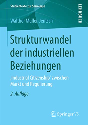Strukturwandel der industriellen Beziehungen: ,Industrial Citizenship' zwischen Markt und Regulierung (Studientexte zur Soziologie) von Springer VS