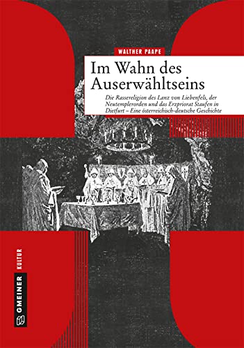 Im Wahn des Auserwähltseins: Die Rassereligion des Lanz von Liebenfels, der Neutemplerorden und das Erzpriorat Staufen in Dietfurt - Eine ... ... - Eine österreichisch-deutsche Geschichte von Gmeiner Verlag