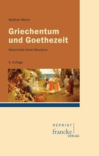 Griechentum und Goethezeit: Geschichte eines Glaubens von Francke A. Verlag