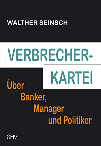 Verbrecher-Kartei: Über Banker, Manager und Politiker von Gerhard Hess Verlag e.K.