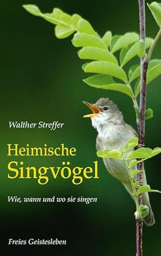 Heimische Singvögel: Wie, wann und wo sie singen von Freies Geistesleben GmbH