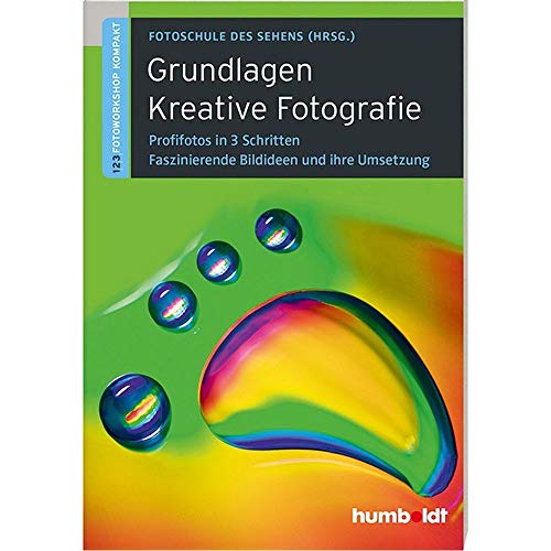 Grundlagen Kreative Fotografie: 1,2,3 Fotoworkshop kompakt. Profifotos in 3 Schritten. 64 faszinierende Bildideen und ihre Umsetzung von Humboldt Verlag