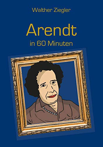 Arendt in 60 Minuten Arendt in 60 Minuten