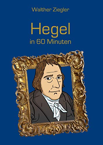 Hegel in 60 Minuten Hegel in 60 Minuten