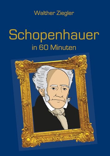 Schopenhauer in 60 Minuten Schopenhauer in 60 Minuten von Books on Demand GmbH