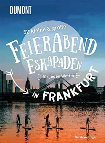 52 kleine & große Feierabend-Eskapaden in Frankfurt am Main: für jedes Wetter (DuMont Eskapaden) von Dumont Reise Vlg GmbH + C