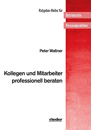 Kollegen und Mitarbeiter professionell beraten (Ratgeber-Reihe für Betriebsräte und Personalpraktiker) von Rieder Vlg f. Recht u. Kommunik.