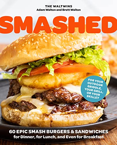 Smashed: 60 Epic Smash Burgers and Sandwiches for Dinner, for Lunch, and Even for Breakfast-For Your Outdoor Griddle, Grill, or Skillet von Harvard Common Press