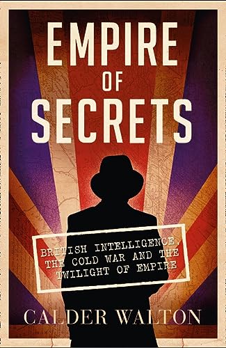 Empire of Secrets: British Intelligence, the Cold War and the Twilight of Empire