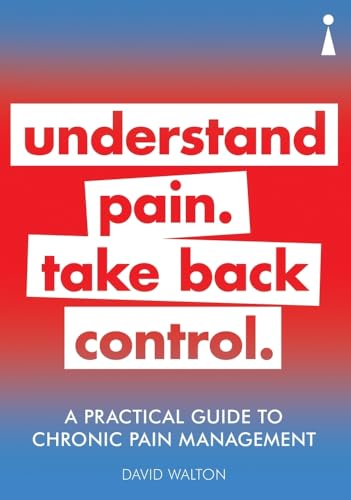 A Practical Guide to Chronic Pain Management: Understand Pain. Take Back Control