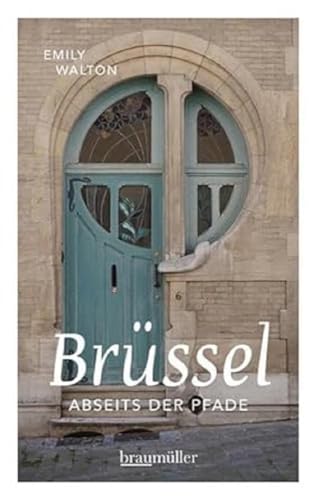 Brüssel abseits der Pfade: Eine etwas andere Reise durch die europäische Hauptstadt von Braumüller