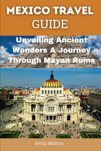 Mexico Travel Guide: Unveiling Ancient Wonders A Journey Through Mayan Ruins von Independently published