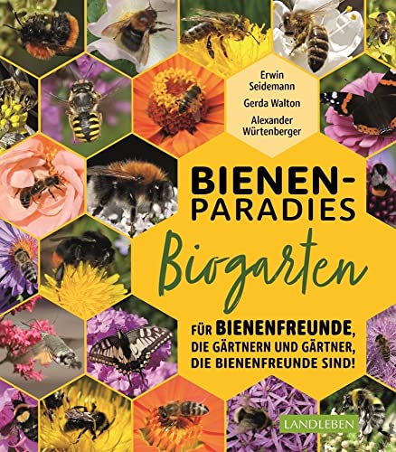 Bienenparadies Biogarten: Für Bienenfreunde, die gärtnern, und Gärtner, die Bienenfreunde sind Bienenparadies Biogarten: Für Bienenfreunde, die gärtnern, und Gärtner, die Bienenfreunde sind