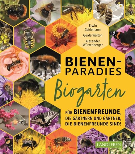 Bienenparadies Biogarten: Für Bienenfreunde, die gärtnern, und Gärtner, die Bienenfreunde sind