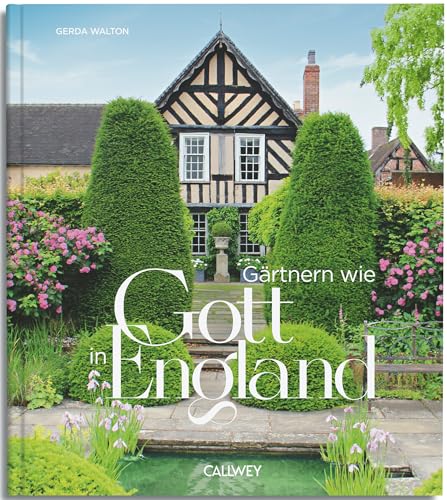 Gärtnern wie Gott in England: Die cleveren Tricks der britischen Gärtner von Callwey