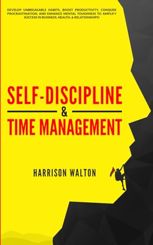 Self-Discipline & Time Management: Develop Unbreakable Habits, Boost Productivity, Conquer Procrastination, and Enhance Mental Toughness to Amplify ... for a Resilient Mindset, Band 6) von Independently published
