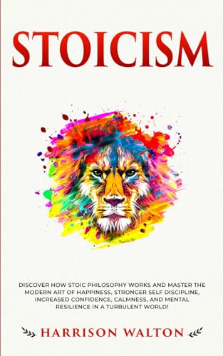 Stoicism: Discover How Stoic Philosophy Works and Master the Modern Art of Happiness, Stronger Self Discipline, Increased Confidence, Calmness, and ... for a Resilient Mindset, Band 2) von Independently published