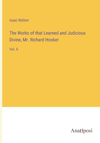 The Works of that Learned and Judicious Divine, Mr. Richard Hooker: Vol. II von Anatiposi Verlag