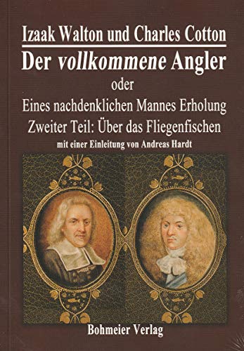 Der vollkommene Angler oder Eines nachdenklichen Mannes Erholung: Zweiter Teil: Über das Fliegenfischen - Enthält Unterweisungen, wie man Forellen oder Aesche in einem klaren Strom fängt