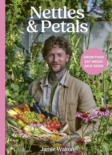 Nettles and Petals: Grow Food. Eat Weeds. Save Seeds von Quarto