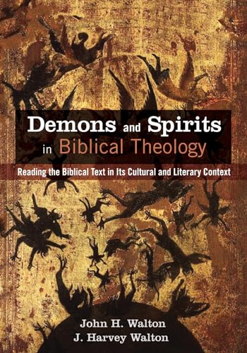 Demons and Spirits in Biblical Theology: Reading the Biblical Text in Its Cultural and Literary Context Demons and Spirits in Biblical Theology: Reading the Biblical Text in Its Cultural and Literary Context