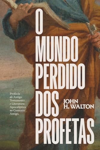 O Mundo Perdido dos Profetas: Profecia do Antigo Testamento e Literatura Apocalíptica no Contexto Antigo von Base Livros