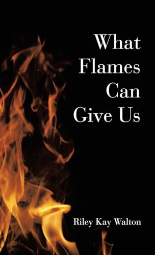What Flames Can Give Us von Archway Publishing