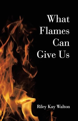 What Flames Can Give Us von Archway Publishing