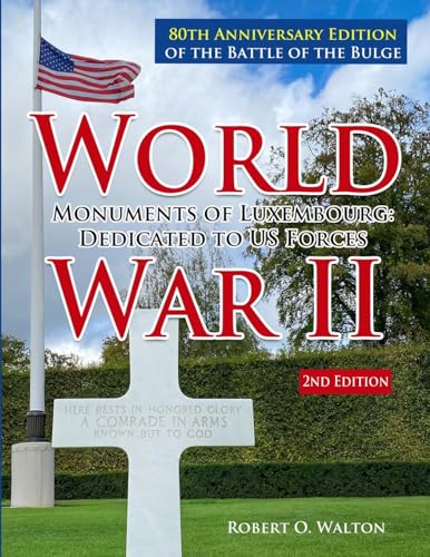World War II Monuments of Luxembourg: Dedicated to US Forces: 80th Anniversary Edition of the Battle of the Bulge