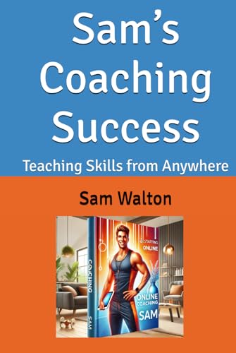 Sam’s Coaching Success: Teaching Skills from Anywhere (Nomadic Horizons: Beginner Stories of Remote Success, Band 4) von Independently published