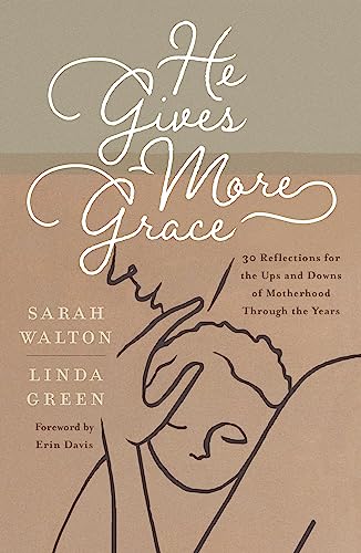 He Gives More Grace: 30 Hope-filled Reflections for the Ups and Downs of Motherhood von The Good Book Company