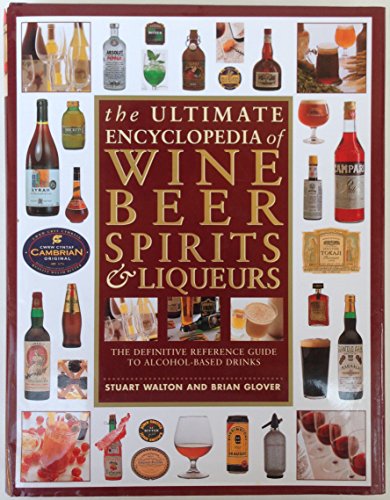 The Ultimate Encyclopedia of Wine, Beer, Spirits and Liqueurs: The Definitive Guide to Alcohol-based Drinks of All Kinds