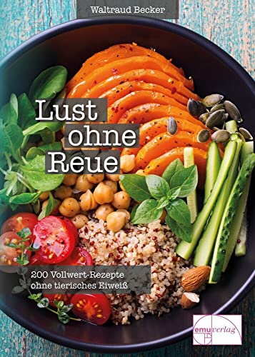 Lust ohne Reue: Vollwertrezepte ohne tierisches Eiweiss: 200 Vollwert-Rezepte ohne tierisches Eiweiß von EMU Australia