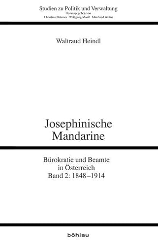 Josephinische Mandarine: Bürokratie und Beamte in Österreich. Band 2: 1848-1914 (Studien zu Politik und Verwaltung, Band 107) von Bohlau Verlag