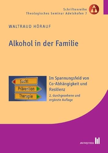 Alkohol in der Familie: Im Spannungsfeld von Co-Abhängigkeit und Resilienz (Schriftenreihe Theologisches Seminar Adelshofen)