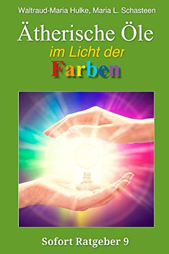 Ätherische Öle im Licht der Farben (Sofort Ratgeber, Band 9) von Independently published