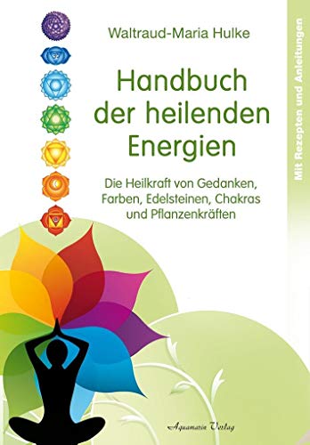 Handbuch der heilenden Energien: Die Heilkraft von Gedanken, Farben, Edelsteinen, Chakras und Pflanzenkräften Handbuch der heilenden Energien: Die Heilkraft von Gedanken, Farben, Edelsteinen, Chakras und Pflanzenkräften
