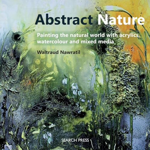 Abstract Nature: Painting the Natural World With Acrylics, Watercolour and Mixed Media