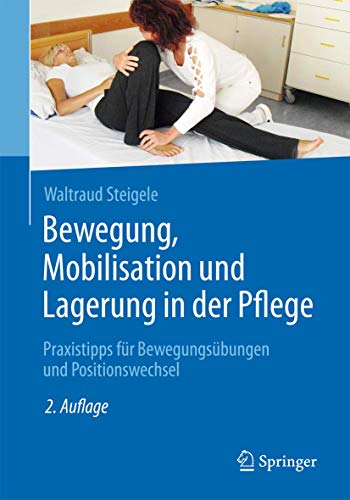 Bewegung, Mobilisation und Lagerung in der Pflege: Praxistipps für Bewegungsübungen und Positionswechsel