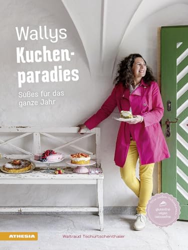 Wallys Kuchenparadies: Süßes für das ganze Jahr. Das dritte Backbuch der leidenschaftlichen Bäckerin mit vielen Varianten für Allergiker - laktosefrei, glutenfrei, vegan, zuckerarm von Athesia Tappeiner Verlag