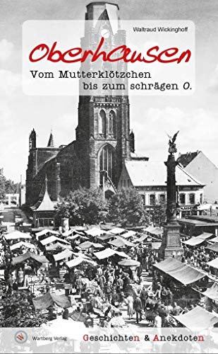 Oberhausen - Geschichten und Anekdoten: Vom Mutterklötzchen bis zum schrägen O. von Wartberg Verlag