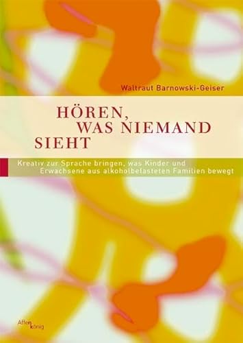 Hören, was niemand sieht: Kreativ zur Sprache bringen, was Kinder und Erwachsene aus alkoholbelasteten Familien bewegt (Fachbücher therapie kreativ) von Affenkönig