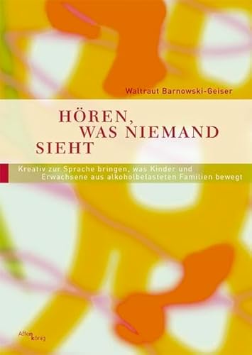 Hören, was niemand sieht: Kreativ zur Sprache bringen, was Kinder und erwachsene Kinder aus alkoholbelasteten Familien bewegt (Fachbücher therapie kreativ)