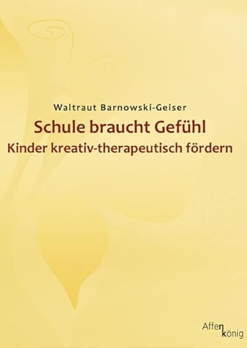 Schule braucht Gefühl: Kinder kreativ-therapeutisch fördern (Kleine Reihe)