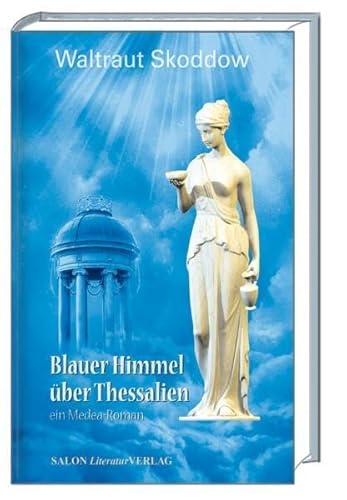 Blauer Himmel über Thessalien: ein Medea-Roman