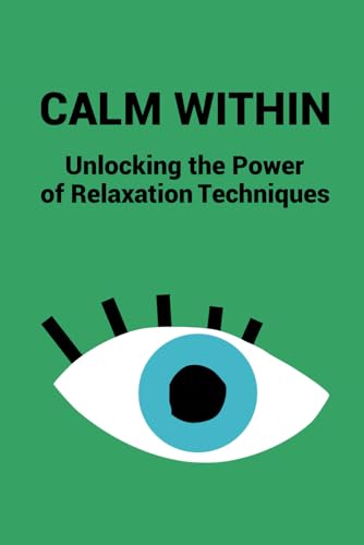 Calm Within: Unlocking the Power of Relaxation Techniques von Independently published