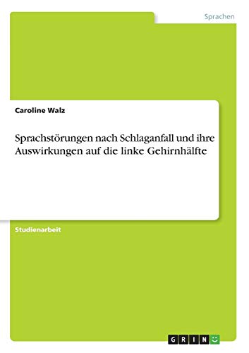 Sprachstörungen nach Schlaganfall und ihre Auswirkungen auf die linke Gehirnhälfte von Grin Verlag