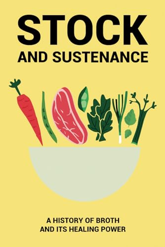 Stock and Sustenance: A history of broth and it’s healing power von Independently published